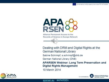 Co-funded by the European Union under FP7-ICT-2009-6 Co-ordinated by aparsen.eu #APARSEN Dealing with DRM and Digital Rights at the German National Library.