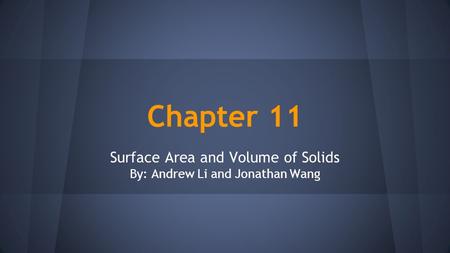 Chapter 11 Surface Area and Volume of Solids By: Andrew Li and Jonathan Wang.