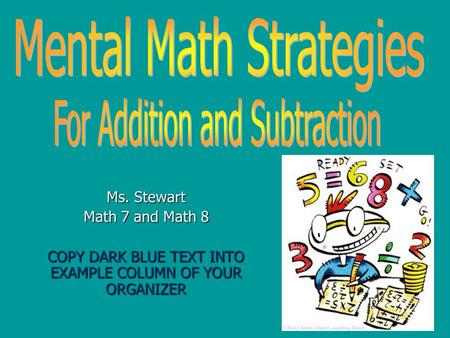 Ms. Stewart Math 7 and Math 8 COPY DARK BLUE TEXT INTO EXAMPLE COLUMN OF YOUR ORGANIZER.
