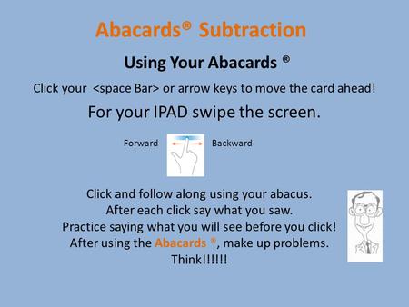 Abacards® Subtraction Click your or arrow keys to move the card ahead! For your IPAD swipe the screen. Using Your Abacards ® Click and follow along using.