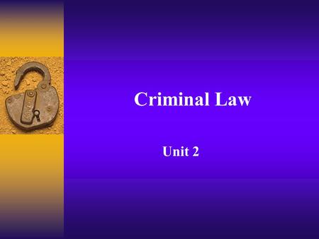 Criminal Law Unit 2. Why should some behaviors be considered a crime? Victims of the behavior Direct – crime against specific person(s) Indirect-society.