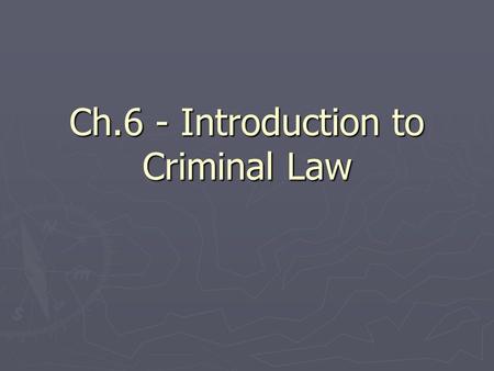 Ch.6 - Introduction to Criminal Law. What is a crime? ► An action, or omission of an action, that is prohibited by the criminal code. ► Behaviour that.