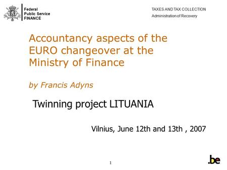 Federal Public Service FINANCE TAXES AND TAX COLLECTION Administration of Recovery 1 Accountancy aspects of the EURO changeover at the Ministry of Finance.