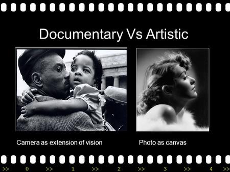 >>0 >>1 >> 2 >> 3 >> 4 >> Documentary Vs Artistic Camera as extension of visionPhoto as canvas.