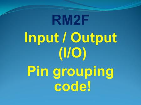 RM2F Input / Output (I/O) Pin grouping code!. I/O Pin Group Operations: The Spin language has provisions for assigning values to groups of bits in the.