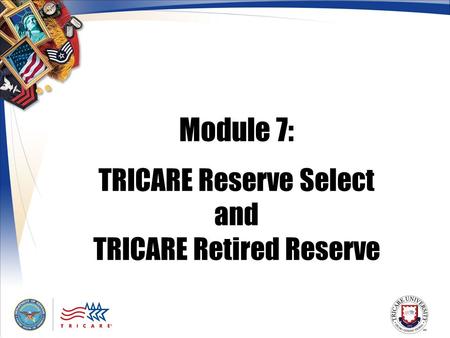Module 7: TRICARE Reserve Select and TRICARE Retired Reserve.