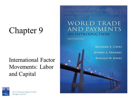 © 2007 Pearson Addison-Wesley. All rights reserved Chapter 9 International Factor Movements: Labor and Capital.
