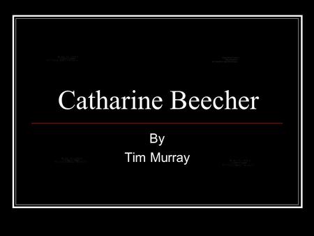Catharine Beecher By Tim Murray. Lifetime Born September 6, 1800 in East Hampton New York Educated at home until 10 1821 she was a teacher at New Haven.