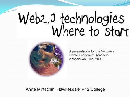Anne Mirtschin, Hawkesdale P12 College A presentation for the Victorian Home Economics Teachers Association, Dec, 2008.