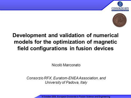 Development and validation of numerical models for the optimization of magnetic field configurations in fusion devices Nicolò Marconato Consorzio RFX,