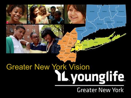 Greater New York Vision. Big Dream: Reach 100,000 more teenagers in the Greater New York Division over the next 5 years (between now and 2016). In order.