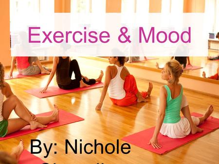 Exercise & Mood By: Nichole Chevalier. Mood enhancement persists for up to 12 hours following aerobic exercise: A pilot study. Perceptual And Motor Skills.