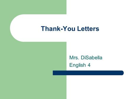 Thank-You Letters Mrs. DiSabella English 4. Thank-You Letters the goal SHOW audience that you are a professional  punctual, detailed, competent, helpful.