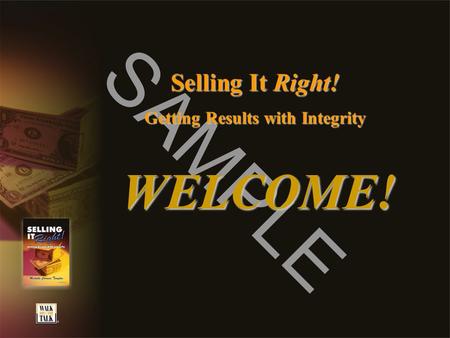 SAMPLE Selling It Right! Getting Results with Integrity WELCOME!