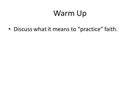 Warm Up Discuss what it means to “practice” faith.