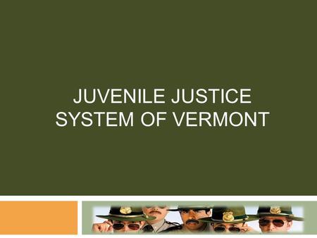 JUVENILE JUSTICE SYSTEM OF VERMONT The System Today  In 1990s, a system of family courts was instituted in Vermont. This was the result of an act passed.