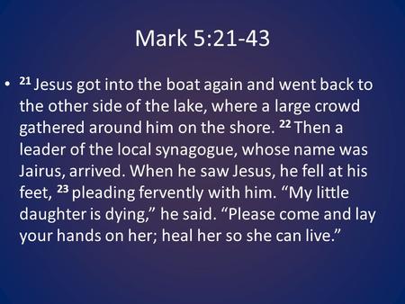 Mark 5:21-43 21 Jesus got into the boat again and went back to the other side of the lake, where a large crowd gathered around him on the shore. 22 Then.