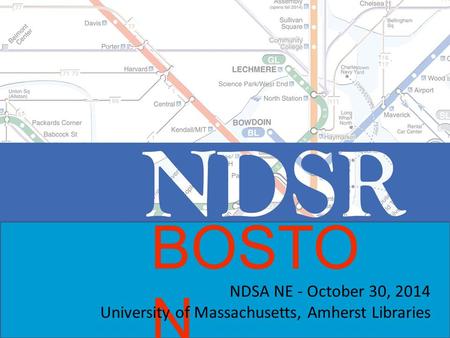 BOSTO N NDSA NE - October 30, 2014 University of Massachusetts, Amherst Libraries.