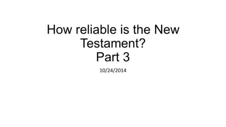 How reliable is the New Testament? Part 3 10/24/2014.