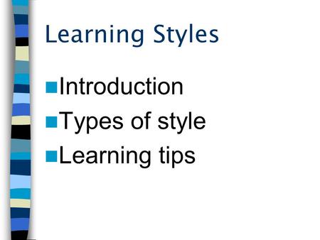 Learning Styles Introduction Types of style Learning tips.