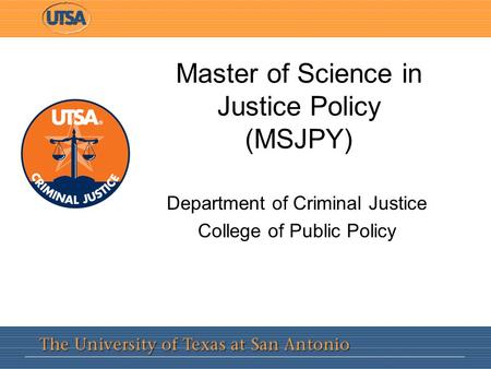 Master of Science in Justice Policy (MSJPY) Department of Criminal Justice College of Public Policy.