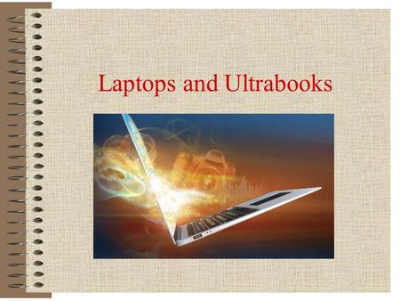Laptops and Ultrabooks. The need for mobility Two trends: High end workstations : graphical and scientific work Easy to carry PCs: e-mail, Web, office.