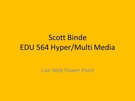 Scott Binde EDU 564 Hyper/Multi Media Live Web Power Point.