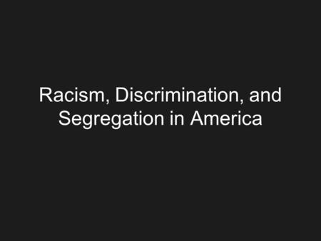 Racism, Discrimination, and Segregation in America