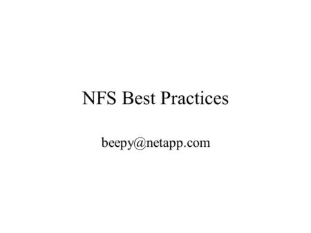 NFS Best Practices The problem Implementations arising –Document best practices where choice exists –Document behaviour where protocol.