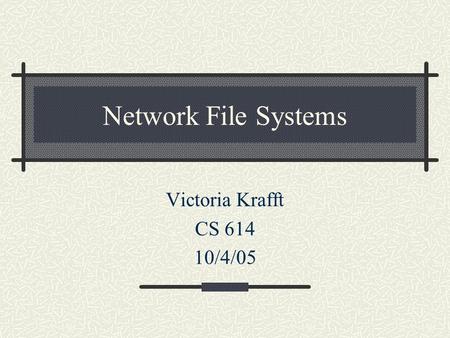 Network File Systems Victoria Krafft CS 614 10/4/05.