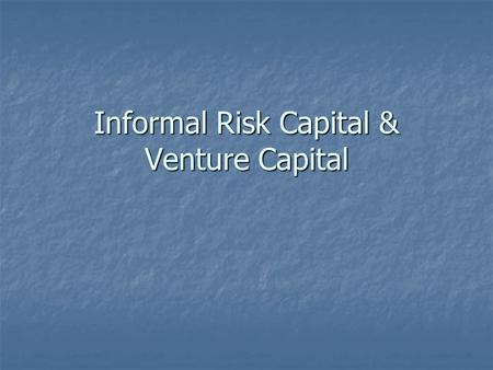Informal Risk Capital & Venture Capital. Financing the Business Stages for Financing Stages for Financing Early-stage financing Early-stage financing.