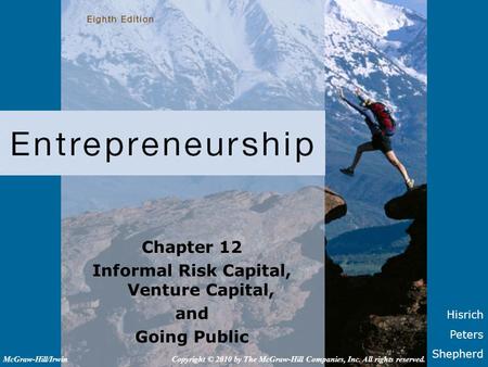 Hisrich Peters Shepherd Chapter 12 Informal Risk Capital, Venture Capital, and Going Public Copyright © 2010 by The McGraw-Hill Companies, Inc. All rights.