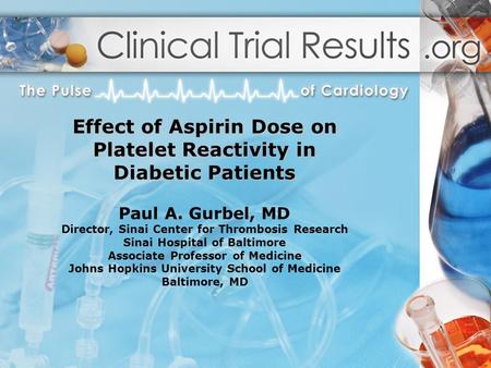Effect of Aspirin Dose on Platelet Reactivity in Diabetic Patients Effect of Aspirin Dose on Platelet Reactivity in Diabetic Patients Paul A. Gurbel, MD.