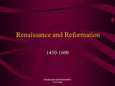 Renaissance and Reformation 1450-1600 Renaissance and Reformation 1450-1600.