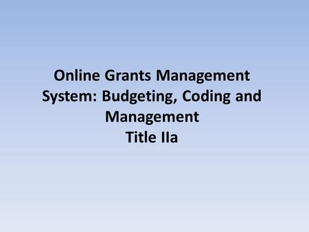 Online Grants Management System: Budgeting, Coding and Management Title IIa.