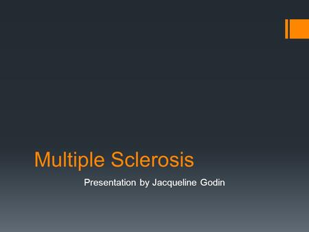 Multiple Sclerosis Presentation by Jacqueline Godin.