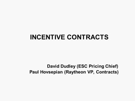 INCENTIVE CONTRACTS David Dudley (ESC Pricing Chief) 	Paul Hovsepian (Raytheon VP, Contracts)
