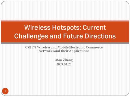CSI5175 Wireless and Mobile Electronic Commerce Networks and their Applications Mao Zhang 2009.03.20 Wireless Hotspots: Current Challenges and Future Directions.