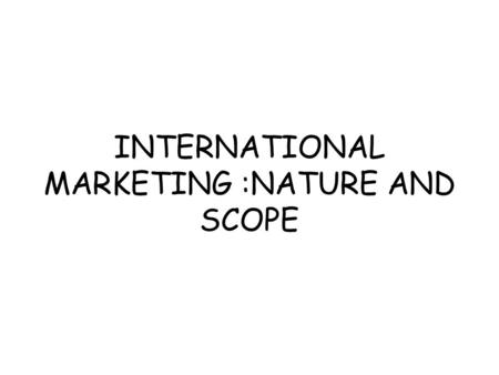 INTERNATIONAL MARKETING :NATURE AND SCOPE. MEANING International Marketing refers to the buying or selling of goods and services beyond the boundaries.