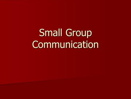 Small Group Communication. Why Should You Learn About Small Groups? To meet needs To meet needs Groups are everywhere Groups are everywhere To learn a.