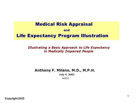 1 Copyright 2005 Medical Risk Appraisal and Life Expectancy Program Illustration Illustrating a Basic Approach to Life Expectancy in Medically Impaired.