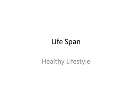 Life Span Healthy Lifestyle. Defining Development The science of human development… Seeks to understand how and why people change over time.