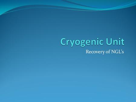 Cryogenic Unit Recovery of NGL’s.