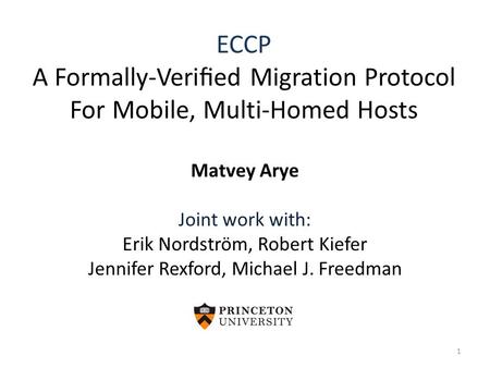 ECCP A Formally-Veriﬁed Migration Protocol For Mobile, Multi-Homed Hosts Matvey Arye Joint work with: Erik Nordström, Robert Kiefer Jennifer Rexford, Michael.