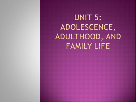 Unit 5: Adolescence, Adulthood, and Family Life