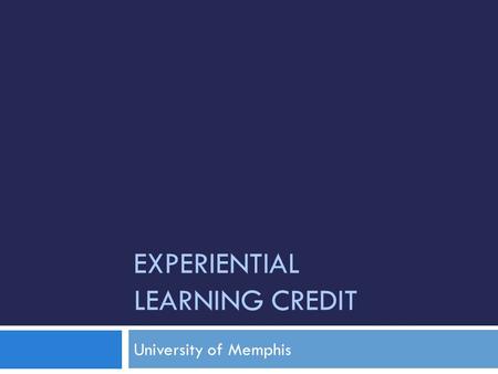EXPERIENTIAL LEARNING CREDIT University of Memphis.
