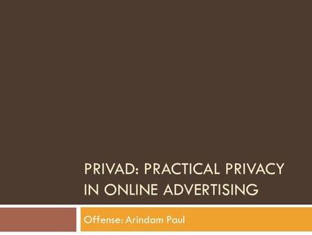 PRIVAD: PRACTICAL PRIVACY IN ONLINE ADVERTISING Offense: Arindam Paul.