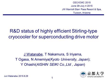 1 Jun Watanabe 2015.6.29 R&D status of highly efficient Stirling-type cryocooler for superconducting drive motor J Watanabe, T Nakamura, S Iriyama, T Ogasa,