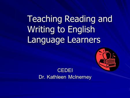 Teaching Reading and Writing to English Language Learners CEDEI Dr. Kathleen McInerney.