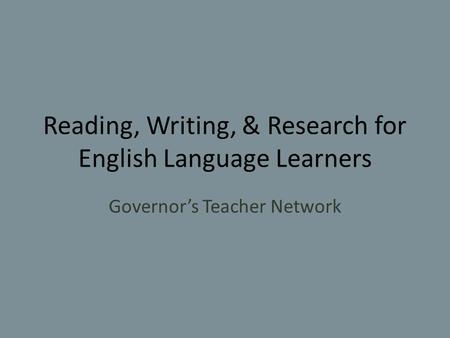 Reading, Writing, & Research for English Language Learners Governor’s Teacher Network.
